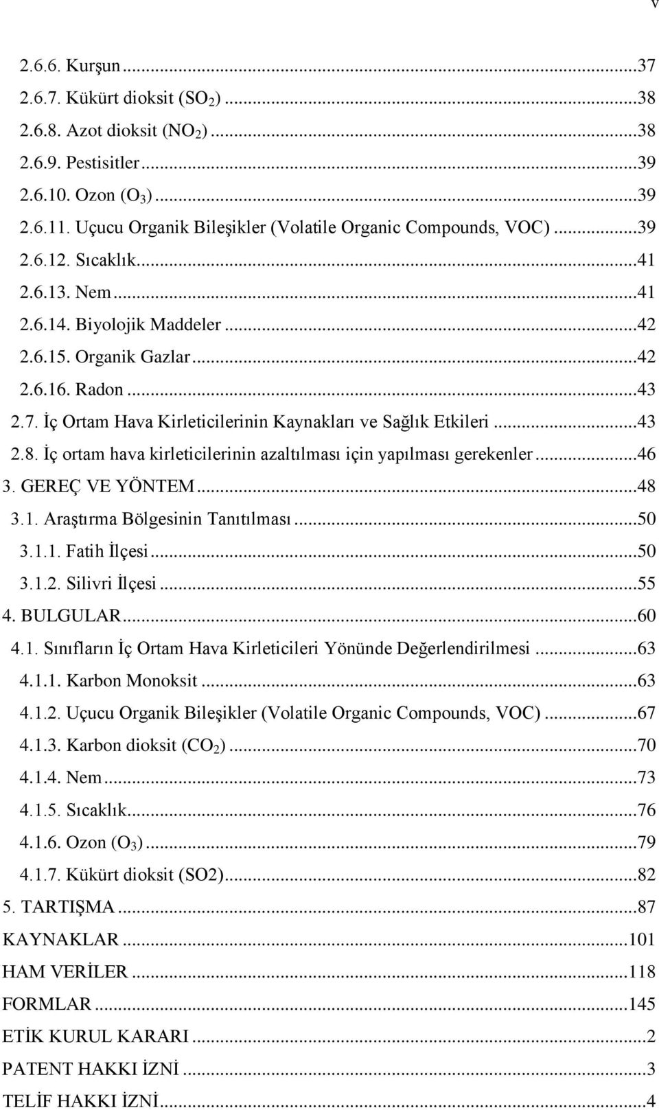 İç Ortam Hava Kirleticilerinin Kaynakları ve Sağlık Etkileri... 43 2.8. İç ortam hava kirleticilerinin azaltılması için yapılması gerekenler... 46 3. GEREÇ VE YÖNTEM... 48 3.1.