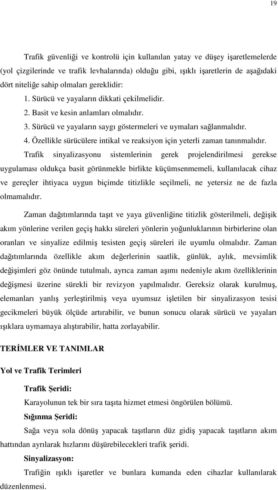 Özellikle sürücülere intikal ve reaksiyon için yeterli zaman tanınmalıdır.