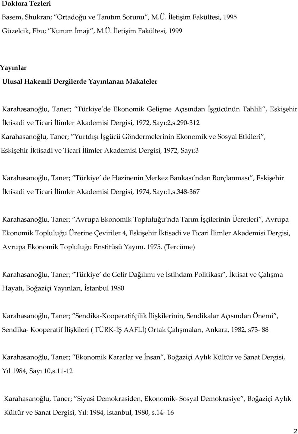 İletişim Fakültesi, 1999 Yayınlar Ulusal Hakemli Dergilerde Yayınlanan Makaleler Karahasanoğlu, Taner; Türkiye de Ekonomik Gelişme Açısından İşgücünün Tahlili, Eskişehir İktisadi ve Ticari İlimler