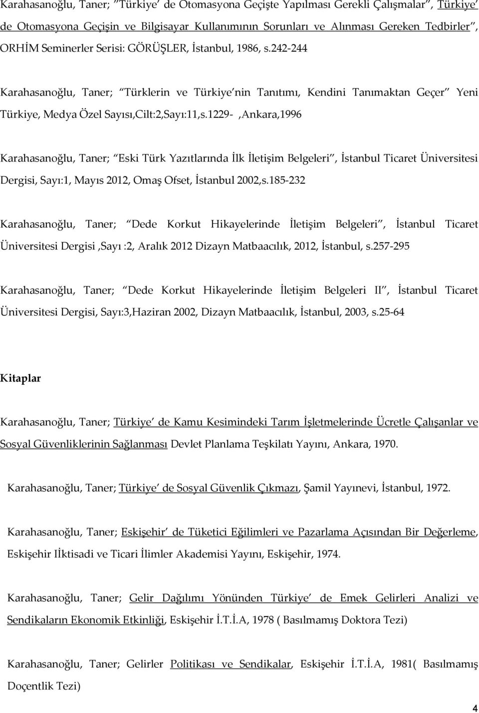 1229-,Ankara,1996 Karahasanoğlu, Taner; Eski Türk Yazıtlarında İlk İletişim Belgeleri, İstanbul Ticaret Üniversitesi Dergisi, Sayı:1, Mayıs 2012, Omaş Ofset, İstanbul 2002,s.