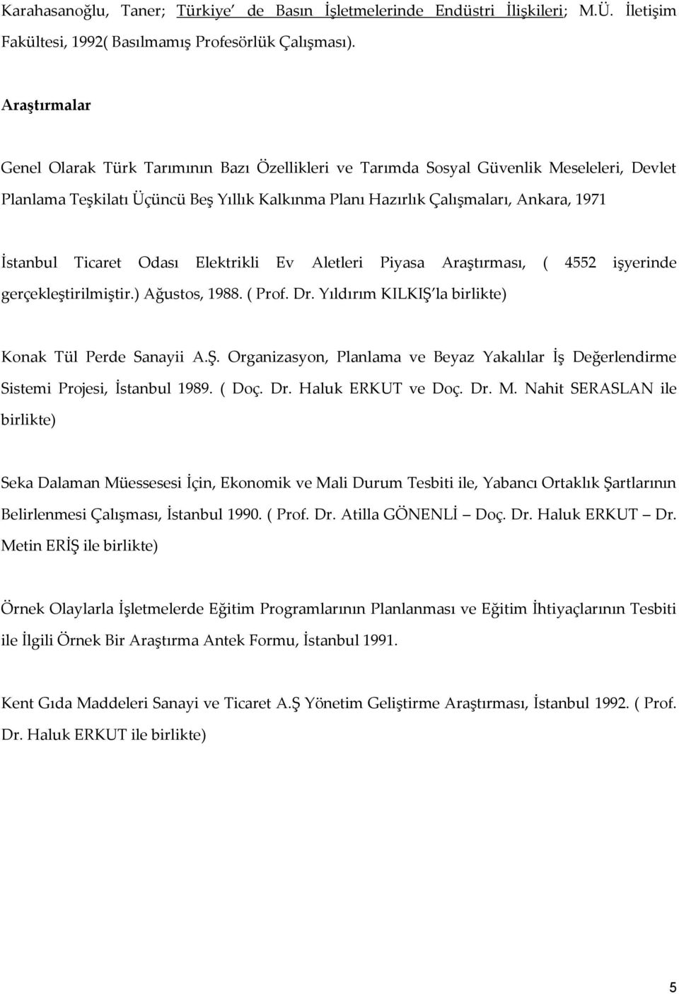 Ticaret Odası Elektrikli Ev Aletleri Piyasa Araştırması, ( 4552 işyerinde gerçekleştirilmiştir.) Ağustos, 1988. ( Prof. Dr. Yıldırım KILKIŞ 