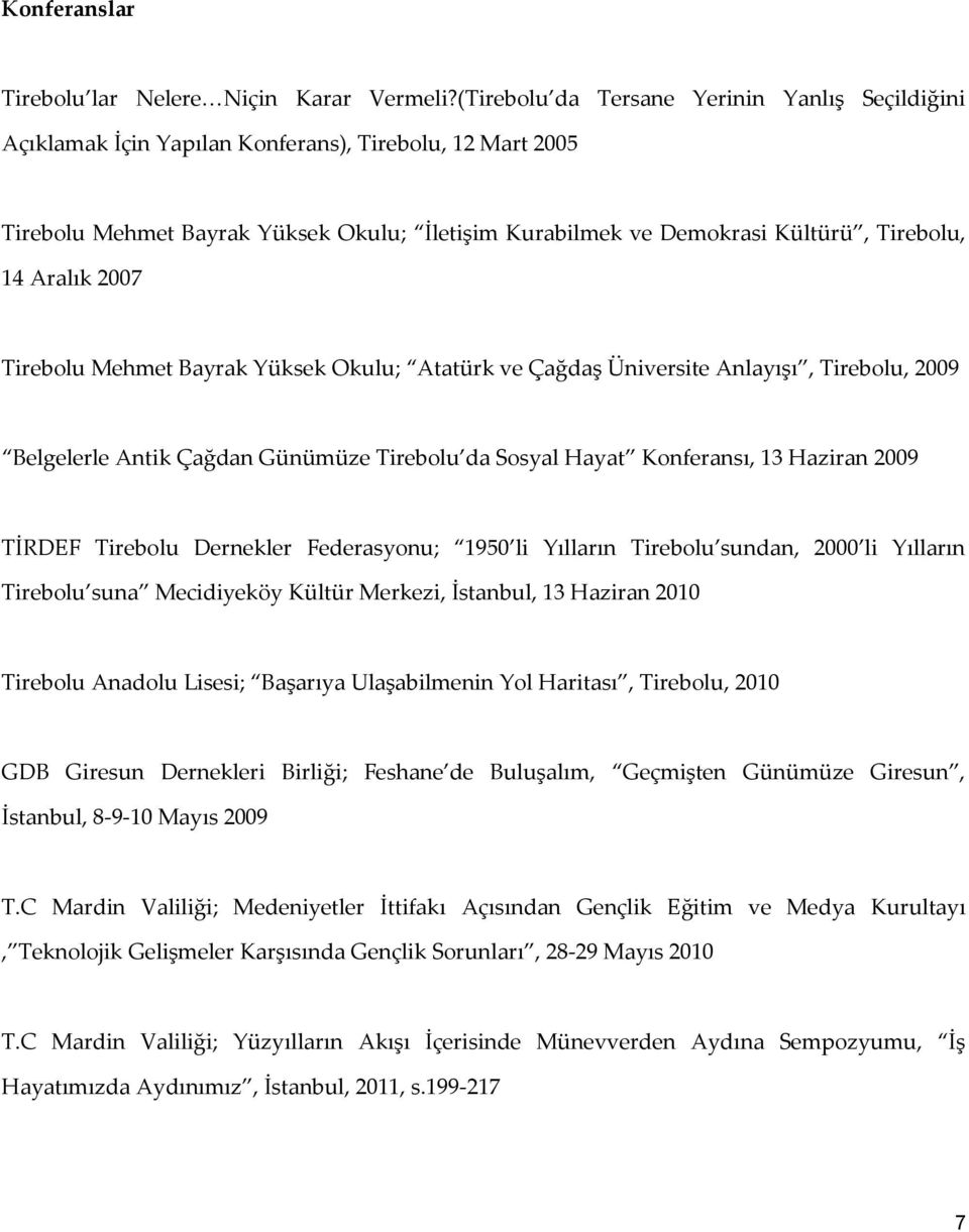 Aralık 2007 Tirebolu Mehmet Bayrak Yüksek Okulu; Atatürk ve Çağdaş Üniversite Anlayışı, Tirebolu, 2009 Belgelerle Antik Çağdan Günümüze Tirebolu da Sosyal Hayat Konferansı, 13 Haziran 2009 TİRDEF