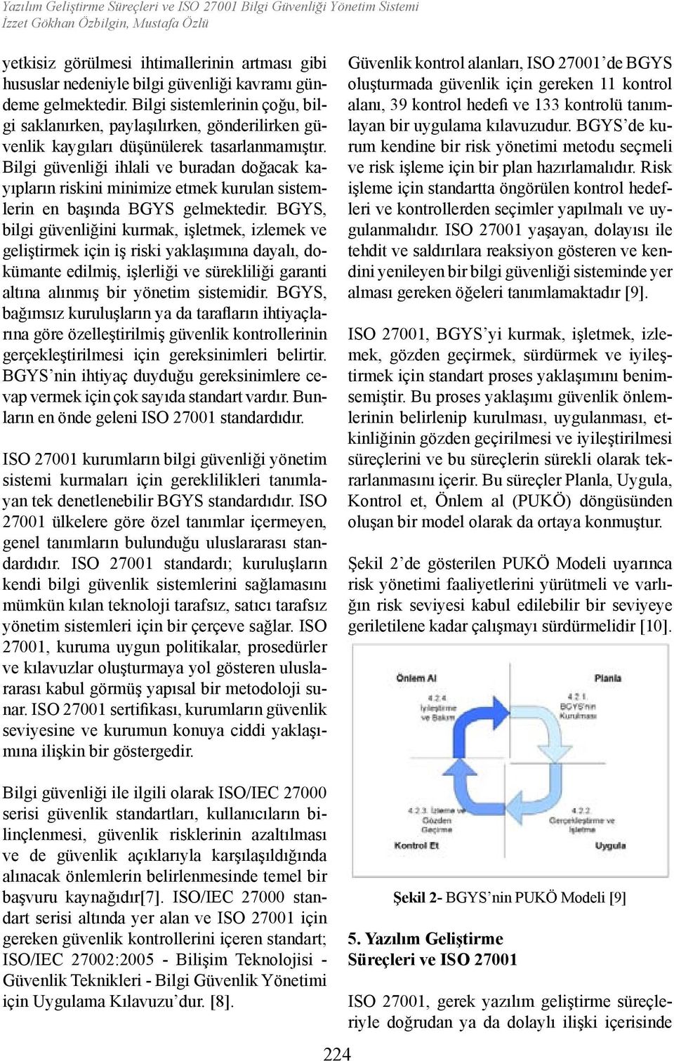 Bilgi güvenliği ihlali ve buradan doğacak kayıpların riskini minimize etmek kurulan sistemlerin en başında BGYS gelmektedir.