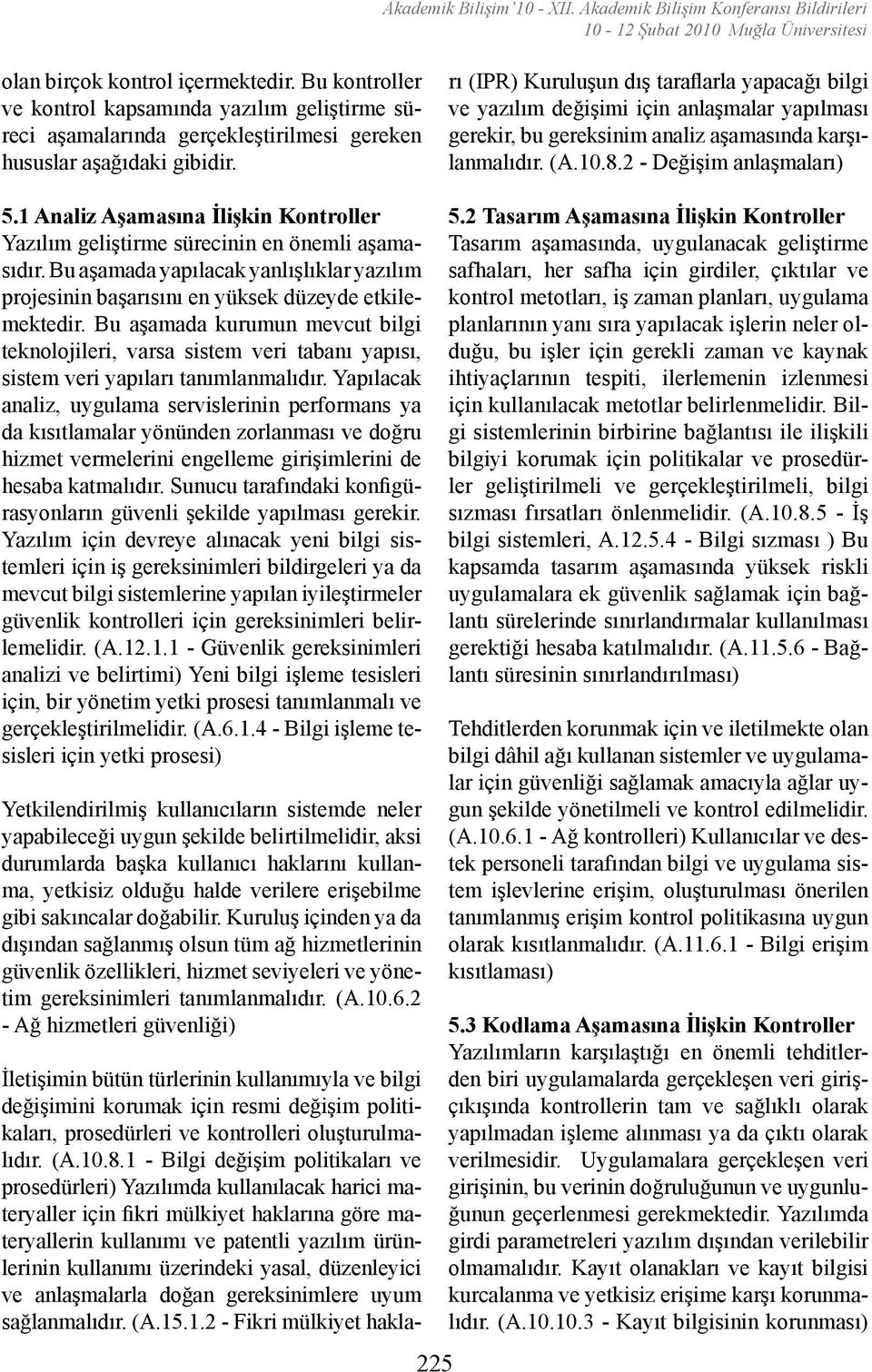 İletişimin bütün türlerinin kullanımıyla ve bilgi değişimini korumak için resmi değişim politikaları, prosedürleri ve kontrolleri oluşturulmalıdır. (A.10.8.