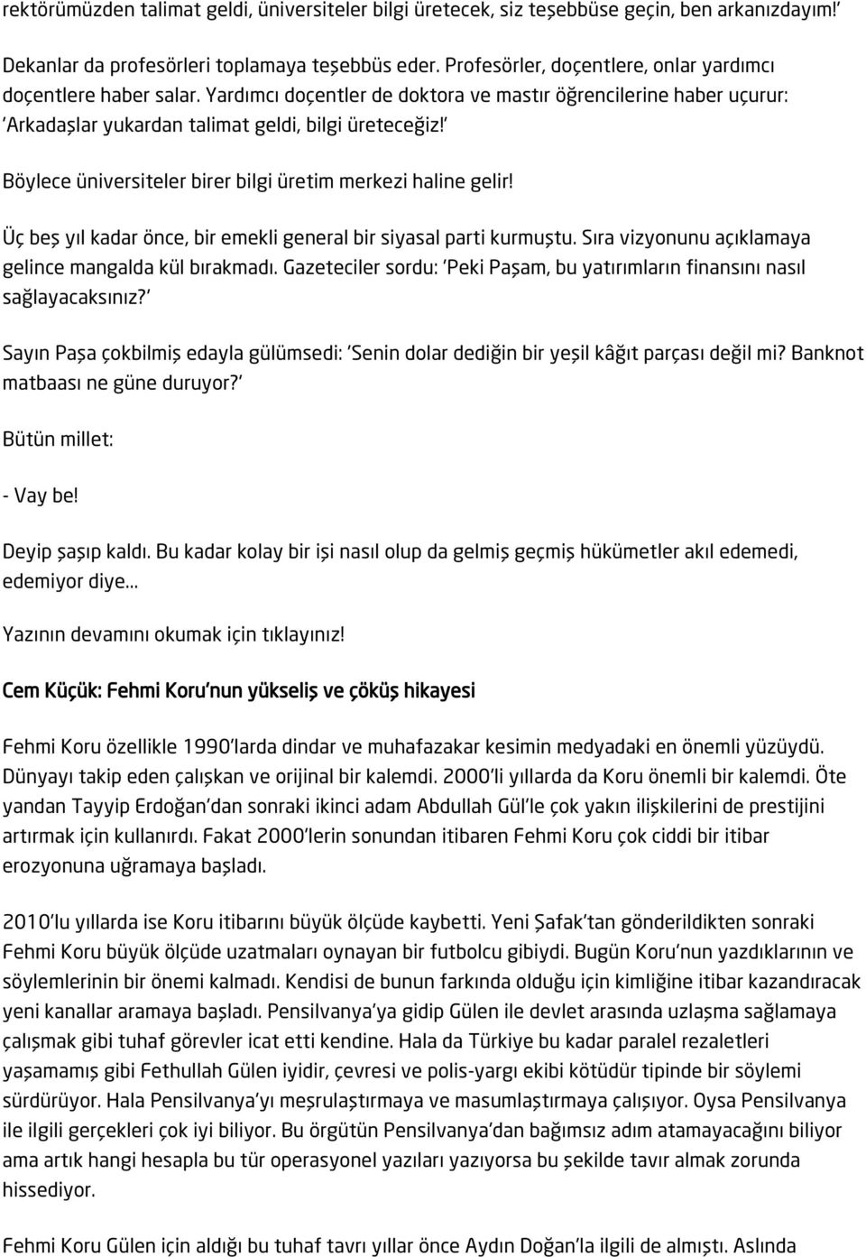 ' Böylece üniversiteler birer bilgi üretim merkezi haline gelir! Üç beş yıl kadar önce, bir emekli general bir siyasal parti kurmuştu. Sıra vizyonunu açıklamaya gelince mangalda kül bırakmadı.