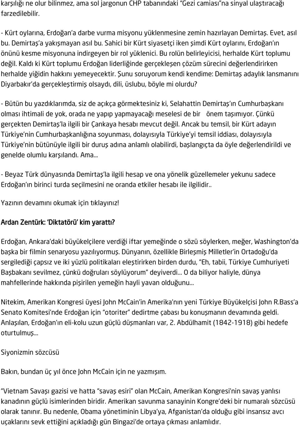 Bu rolün belirleyicisi, herhalde Kürt toplumu değil. Kaldı ki Kürt toplumu Erdoğan liderliğinde gerçekleşen çözüm sürecini değerlendirirken herhalde yiğidin hakkını yemeyecektir.