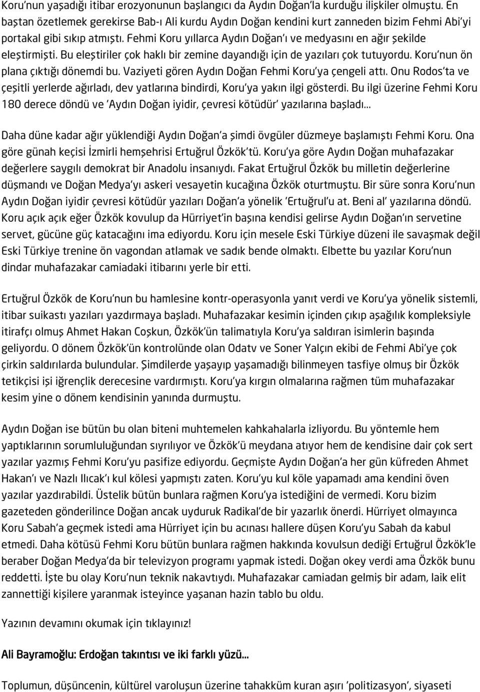 Fehmi Koru yıllarca Aydın Doğan'ı ve medyasını en ağır şekilde eleştirmişti. Bu eleştiriler çok haklı bir zemine dayandığı için de yazıları çok tutuyordu. Koru'nun ön plana çıktığı dönemdi bu.