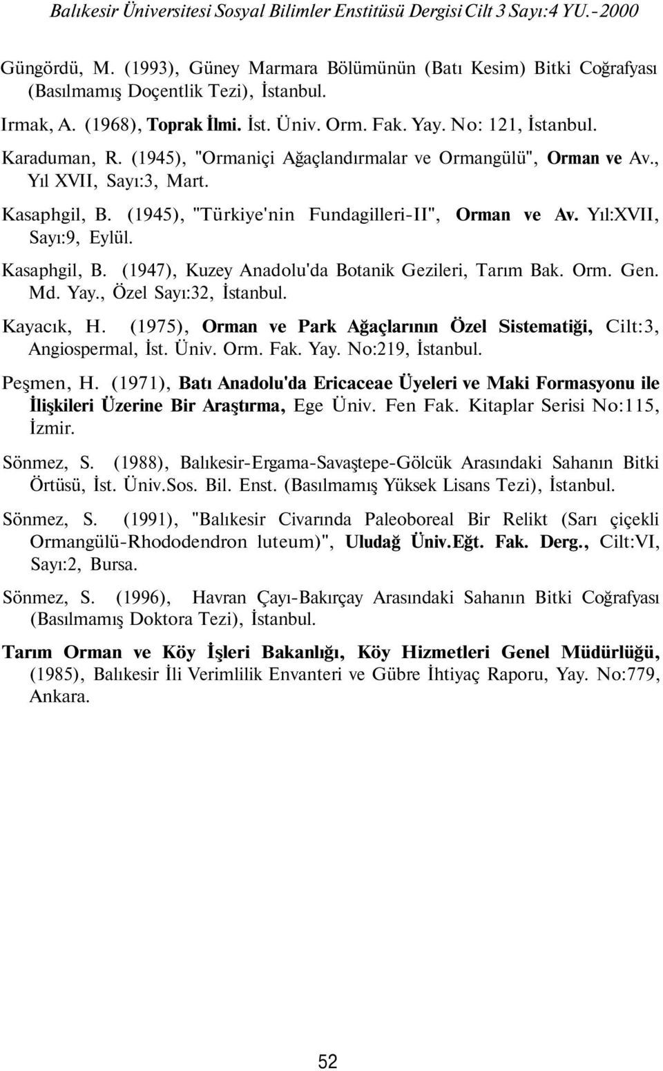 (1945), "Türkiye'nin Fundagilleri-II", Orman ve Av. Yıl:XVII, Sayı:9, Eylül. Kasaphgil, B. (1947), Kuzey Anadolu'da Botanik Gezileri, Tarım Bak. Orm. Gen. Md. Yay., Özel Sayı:32, İstanbul. Kayacık, H.