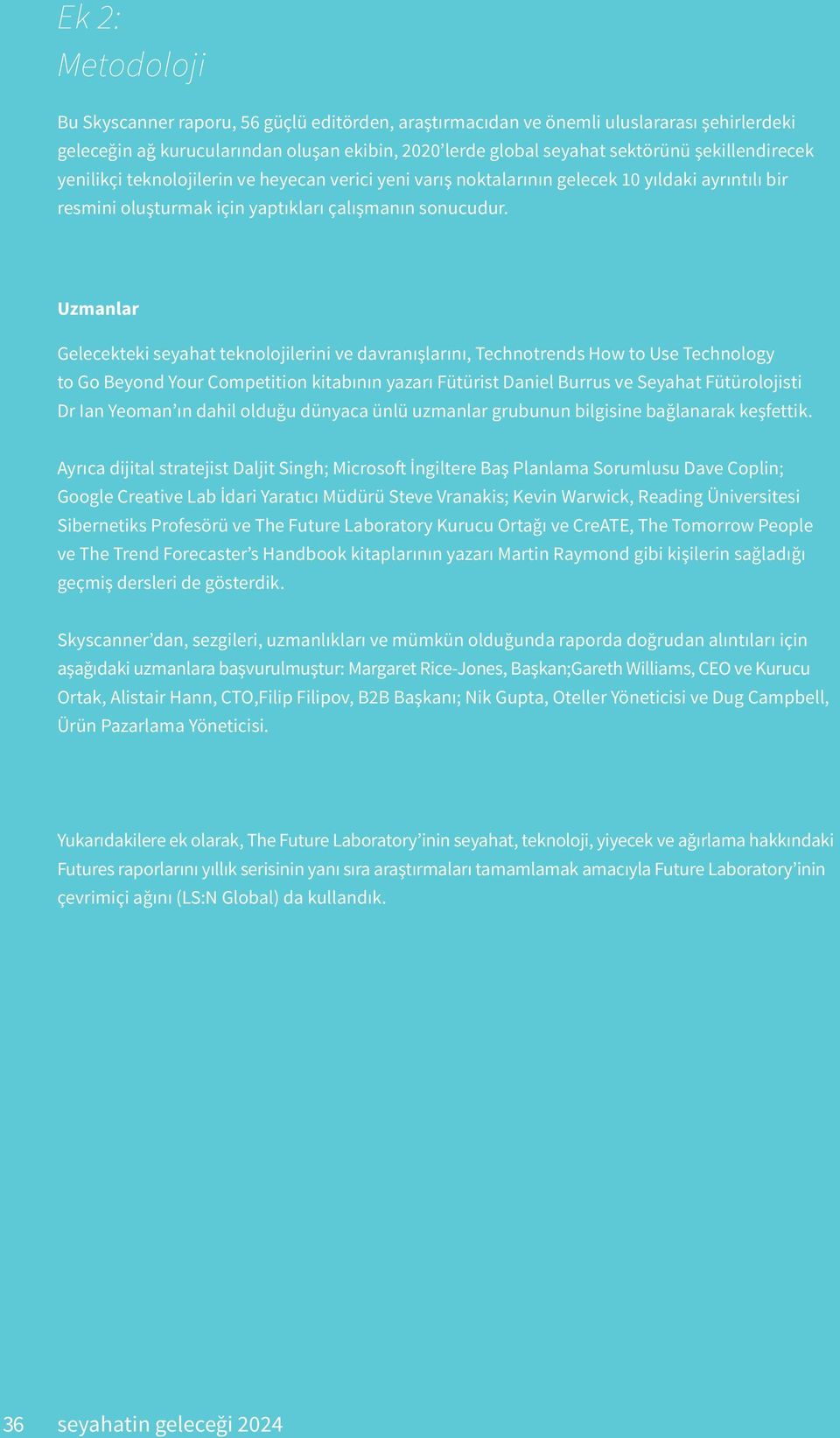 Uzmanlar Gelecekteki seyahat teknolojilerini ve davranışlarını, Technotrends How to Use Technology to Go Beyond Your Competition kitabının yazarı Fütürist Daniel Burrus ve Seyahat Fütürolojisti Dr