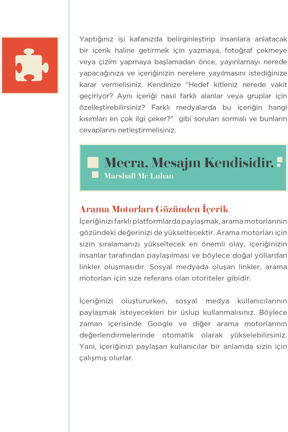 Farklı medyalarda bu içeriğin hangi kısımları en çok ilgi çeker? gibi soruları sormalı ve bunların cevaplarını netleştirmelisiniz. Mecra, Mesajın Kendisidir.