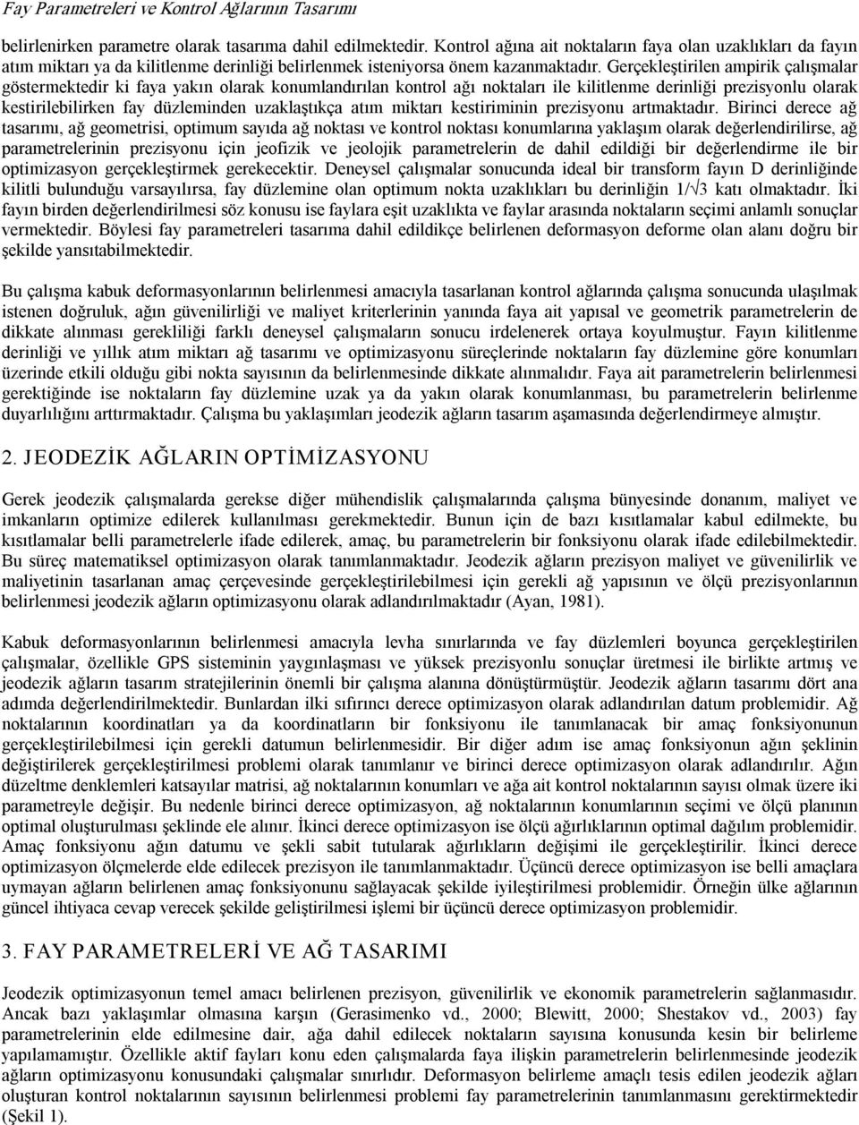 Gerçekleştirilen ampirik çalışmalar göstermektedir ki faya yakın olarak konumlandırılan kontrol ağı noktaları ile kilitlenme derinliği prezisyonlu olarak kestirilebilirken fay düzleminden