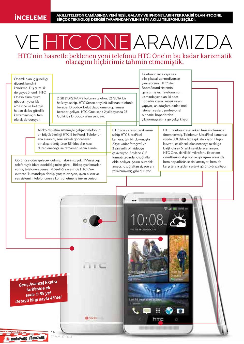 Dış güzellik de gayet önemli. HTC One ın alüminyum gövdesi, yuvarlak ama ince ve belirgin hatları da bu güzellik kavramının içini tam olarak dolduruyor.