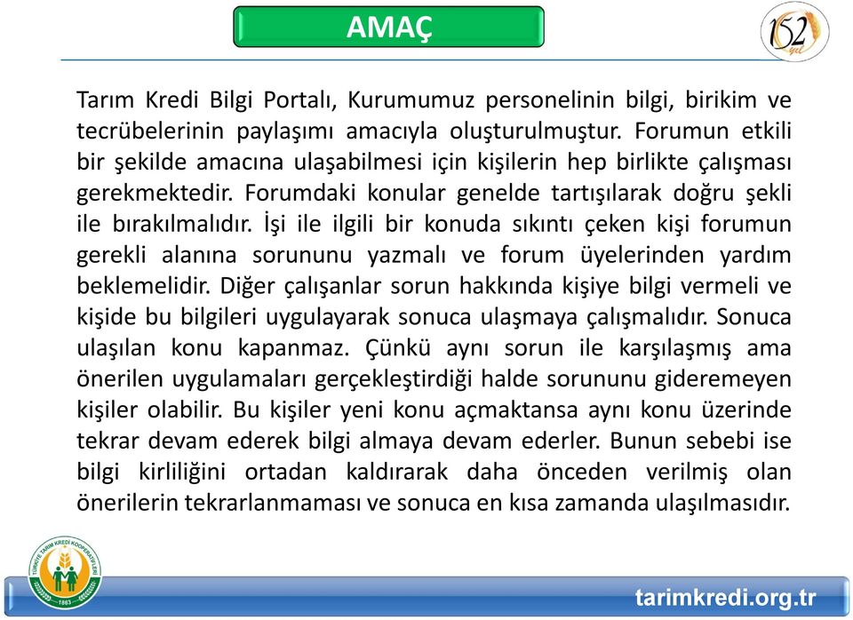 İşi ile ilgili bir konuda sıkıntı çeken kişi forumun gerekli alanına sorununu yazmalı ve forum üyelerinden yardım beklemelidir.