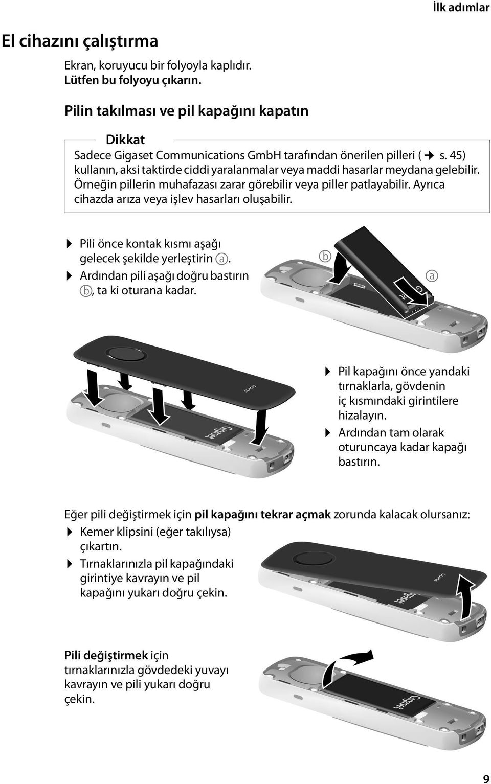 Örneğin pillerin muhafazası zarar görebilir veya piller patlayabilir. Ayrıca cihazda arıza veya işlev hasarları oluşabilir. Pili önce kontak kısmı aşağı gelecek şekilde yerleştirin a.