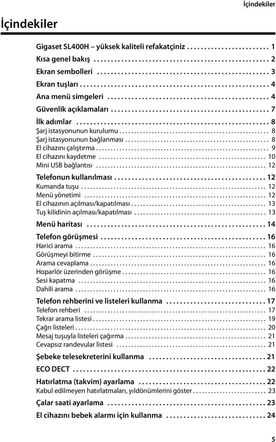 ....................................................... 8 Şarj istasyonunun kurulumu................................................... 8 Şarj istasyonunun bağlanması................................................. 8 El cihazını çalıştırma.