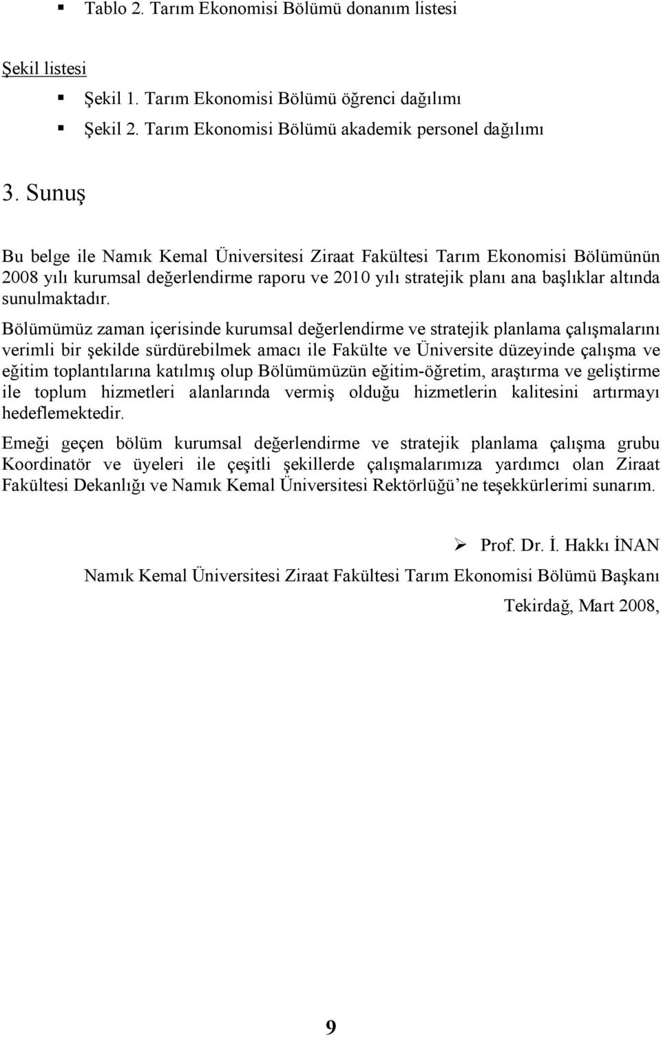 Bölümümüz zaman içerisinde kurumsal değerlendirme ve stratejik planlama çalışmalarını verimli bir şekilde sürdürebilmek amacı ile Fakülte ve Üniversite düzeyinde çalışma ve eğitim toplantılarına