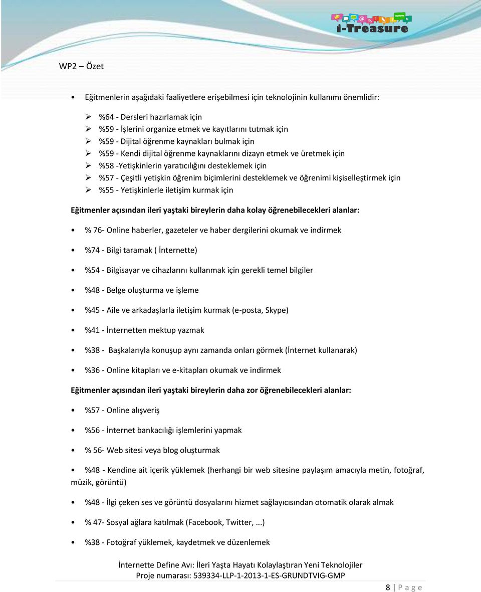 ve öğrenimi kişiselleştirmek için %55 - Yetişkinlerle iletişim kurmak için Eğitmenler açısından ileri yaştaki bireylerin daha kolay öğrenebilecekleri alanlar: % 76- Online haberler, gazeteler ve