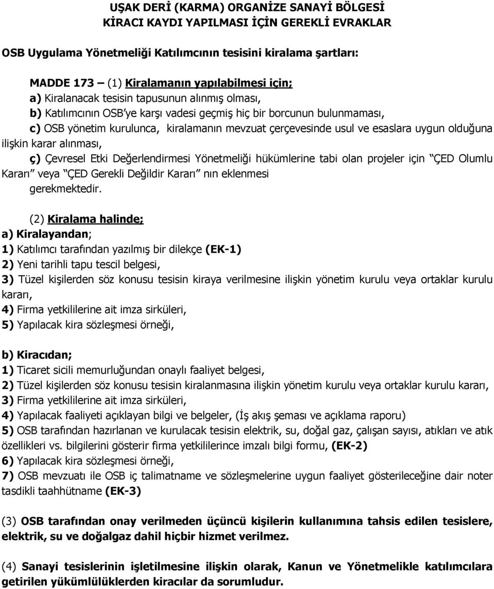 uygun olduğuna ilişkin karar alınması, ç) Çevresel Etki Değerlendirmesi Yönetmeliği hükümlerine tabi olan projeler için ÇED Olumlu Kararı veya ÇED Gerekli Değildir Kararı nın eklenmesi gerekmektedir.