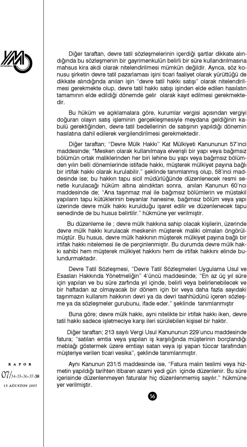 Ayrıca, söz konusu şirketin devre tatil pazarlaması işini ticari faaliyet olarak yürüttüğü de dikkate alındığında anılan işin devre tatil hakkı satışı olarak nitelendirilmesi gerekmekte olup, devre