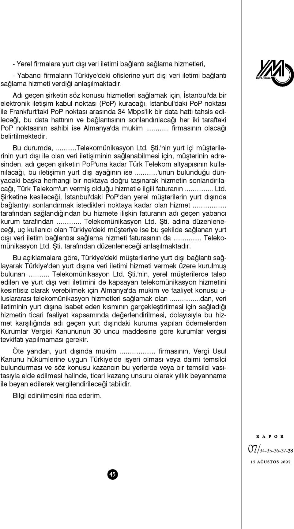 bir data hattı tahsis edileceği, bu data hattının ve bağlantısının sonlandırılacağı her iki taraftaki PoP noktasının sahibi ise Almanya'da mukim... firmasının olacağı belirtilmektedir. Bu durumda,.