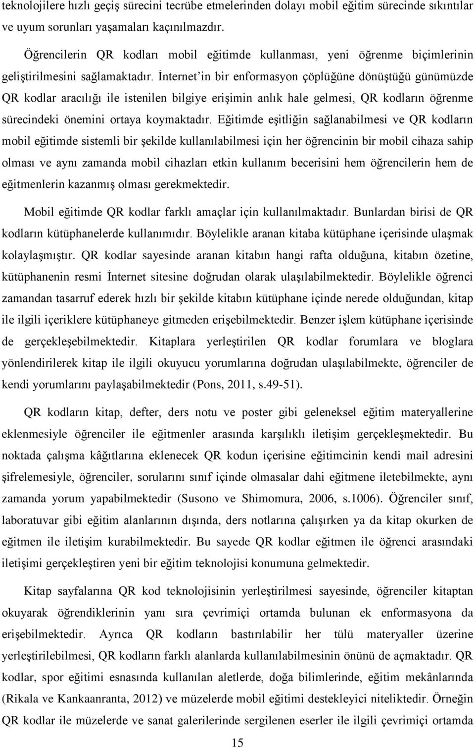 İnternet in bir enformasyon çöplüğüne dönüştüğü günümüzde QR kodlar aracılığı ile istenilen bilgiye erişimin anlık hale gelmesi, QR kodların öğrenme sürecindeki önemini ortaya koymaktadır.