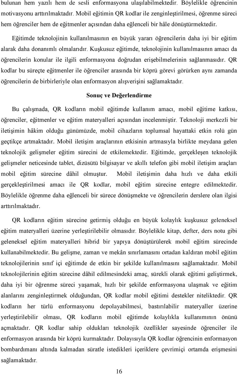 Eğitimde teknolojinin kullanılmasının en büyük yararı öğrencilerin daha iyi bir eğitim alarak daha donanımlı olmalarıdır.