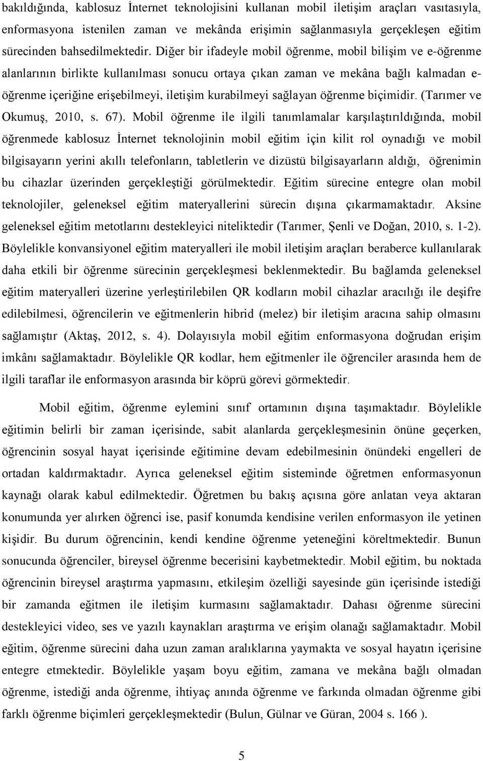 Diğer bir ifadeyle mobil öğrenme, mobil bilişim ve e-öğrenme alanlarının birlikte kullanılması sonucu ortaya çıkan zaman ve mekâna bağlı kalmadan e- öğrenme içeriğine erişebilmeyi, iletişim