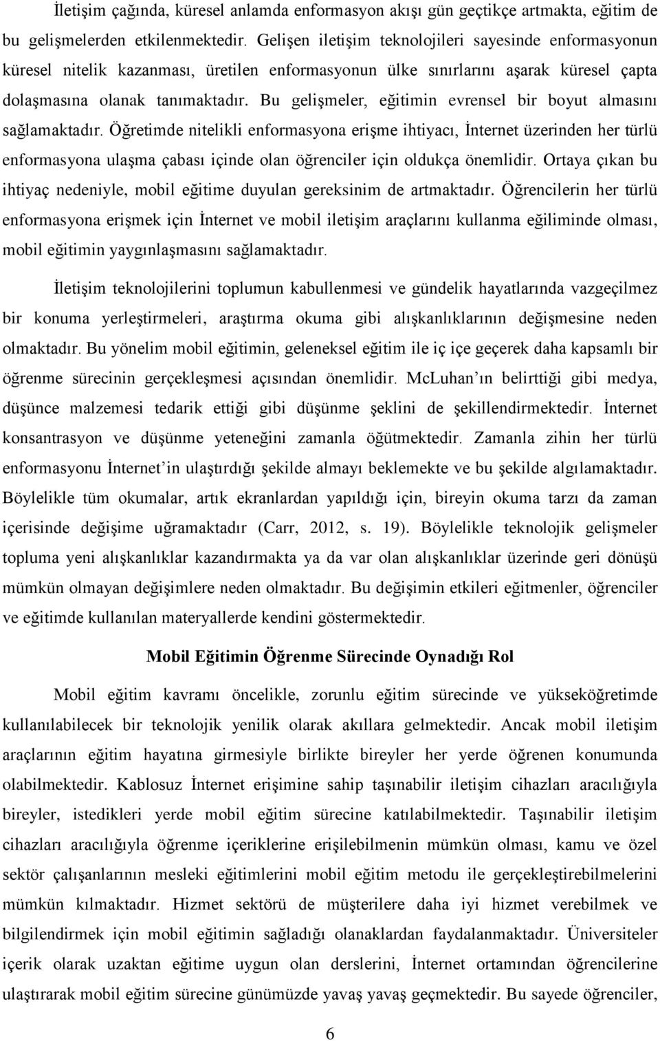 Bu gelişmeler, eğitimin evrensel bir boyut almasını sağlamaktadır.