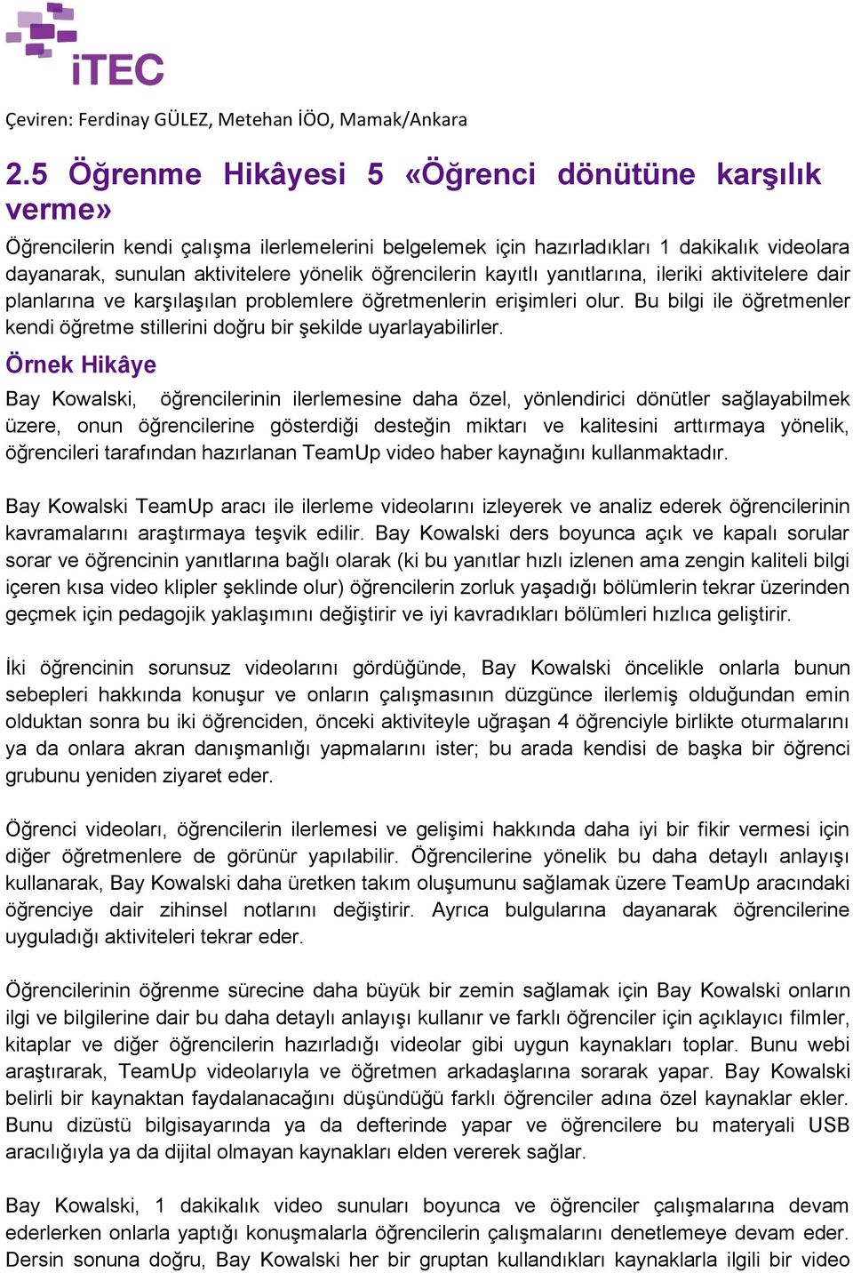 öğrencilerin kayıtlı yanıtlarına, ileriki aktivitelere dair planlarına ve karşılaşılan problemlere öğretmenlerin erişimleri olur.