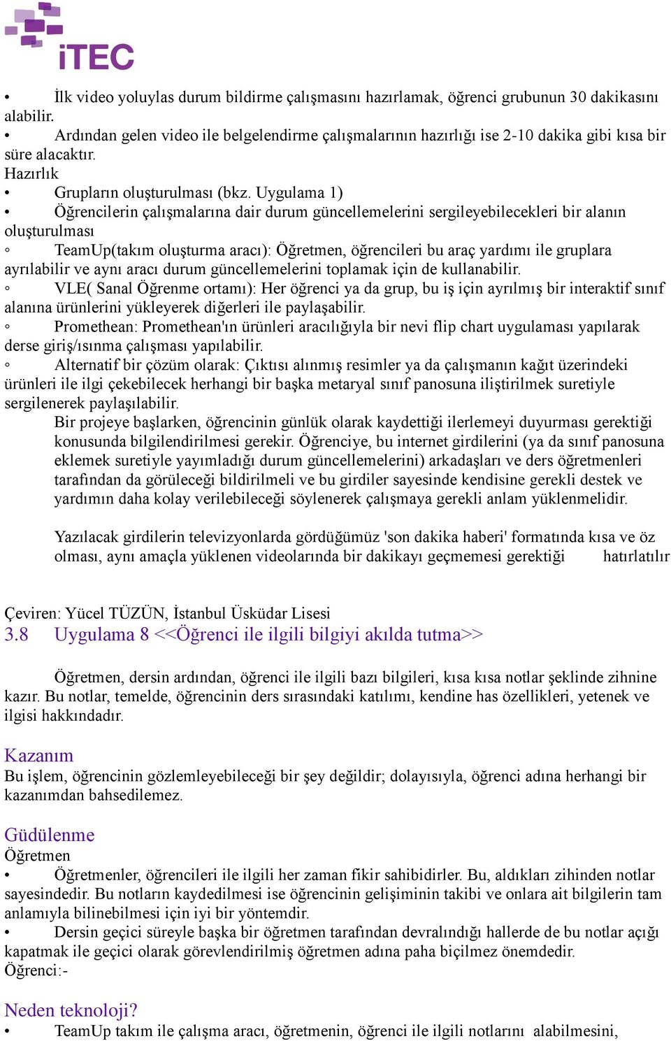 Uygulama 1) Öğrencilerin çalışmalarına dair durum güncellemelerini sergileyebilecekleri bir alanın oluşturulması TeamUp(takım oluşturma aracı): Öğretmen, öğrencileri bu araç yardımı ile gruplara