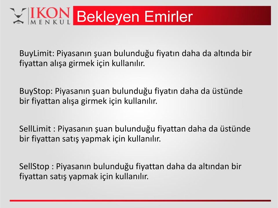 BuyStop: Piyasanın şuan bulunduğu fiyatın daha da üstünde bir fiyattan alışa girmek  SellLimit :