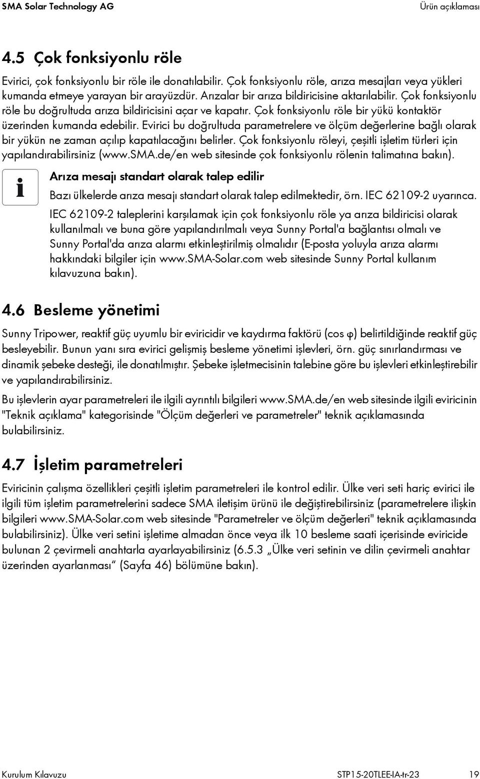 Evirici bu doğrultuda parametrelere ve ölçüm değerlerine bağlı olarak bir yükün ne zaman açılıp kapatılacağını belirler.