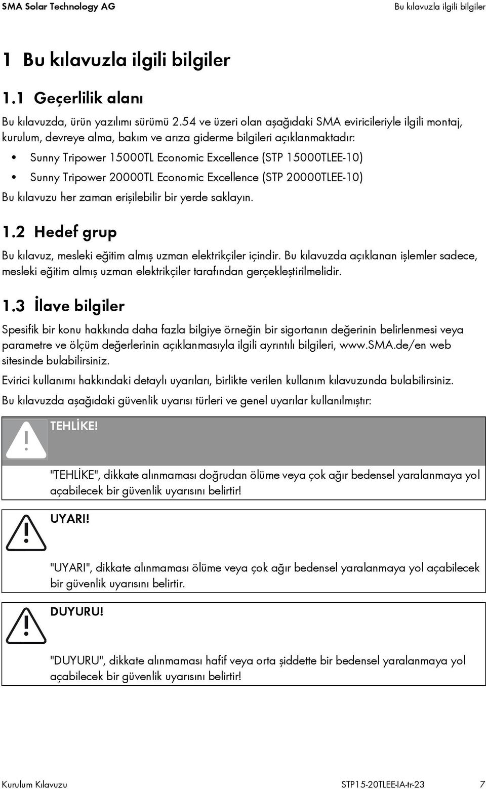 Sunny Tripower 20000TL Economic Excellence (STP 20000TLEE-10) Bu kılavuzu her zaman erişilebilir bir yerde saklayın. 1.2 Hedef grup Bu kılavuz, mesleki eğitim almış uzman elektrikçiler içindir.