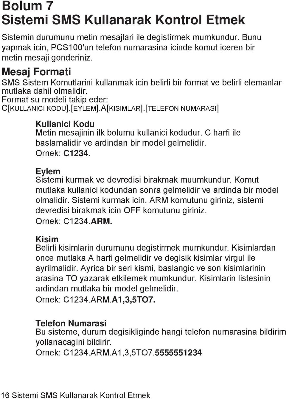 Mesaj Formati SMS Sistem Komutlarini kullanmak icin belirli bir format ve belirli elemanlar mutlaka dahil olmalidir. Format su modeli takip eder: C[KULLANICI KODU].[EYLEM].A[KISIMLAR].