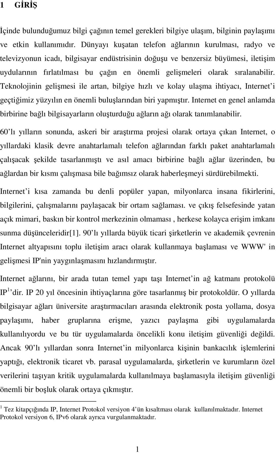 olarak sıralanabilir. Teknolojinin gelişmesi ile artan, bilgiye hızlı ve kolay ulaşma ihtiyacı, Internet i geçtiğimiz yüzyılın en önemli buluşlarından biri yapmıştır.