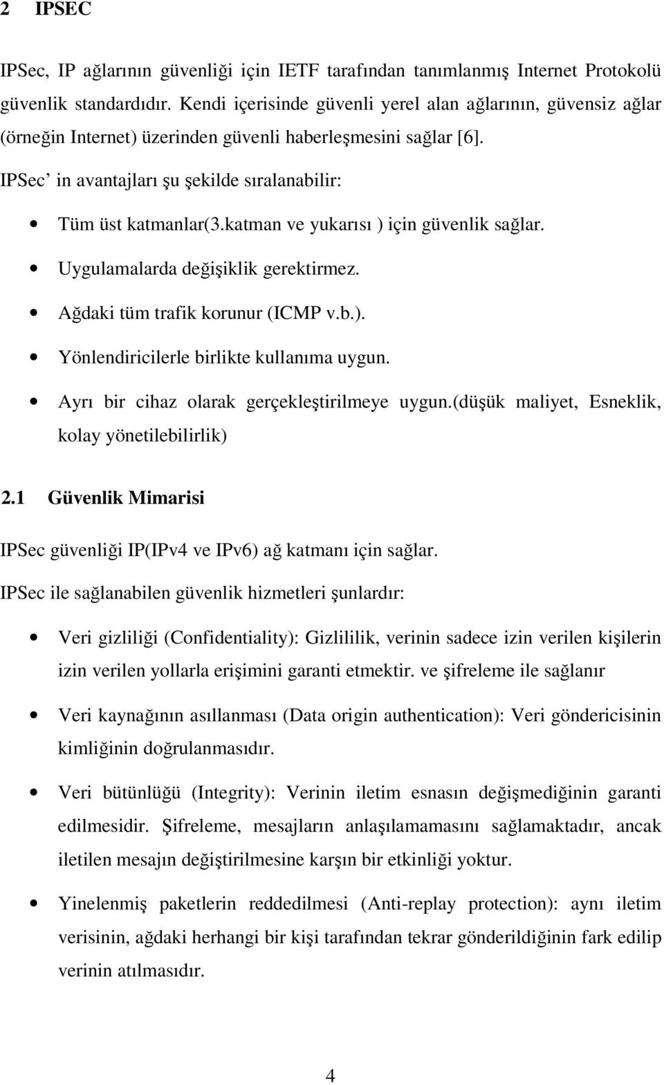 katman ve yukarısı ) için güvenlik sağlar. Uygulamalarda değişiklik gerektirmez. Ağdaki tüm trafik korunur (ICMP v.b.). Yönlendiricilerle birlikte kullanıma uygun.