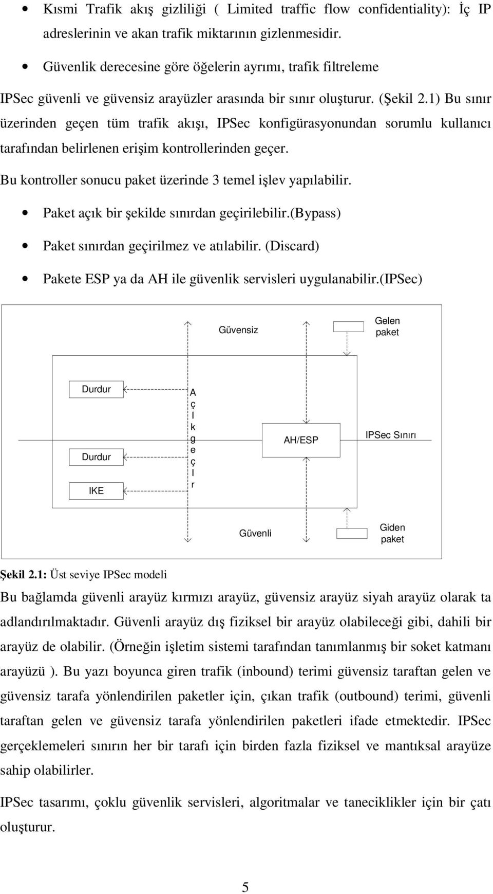 1) Bu sınır üzerinden geçen tüm trafik akışı, IPSec konfigürasyonundan sorumlu kullanıcı tarafından belirlenen erişim kontrollerinden geçer.