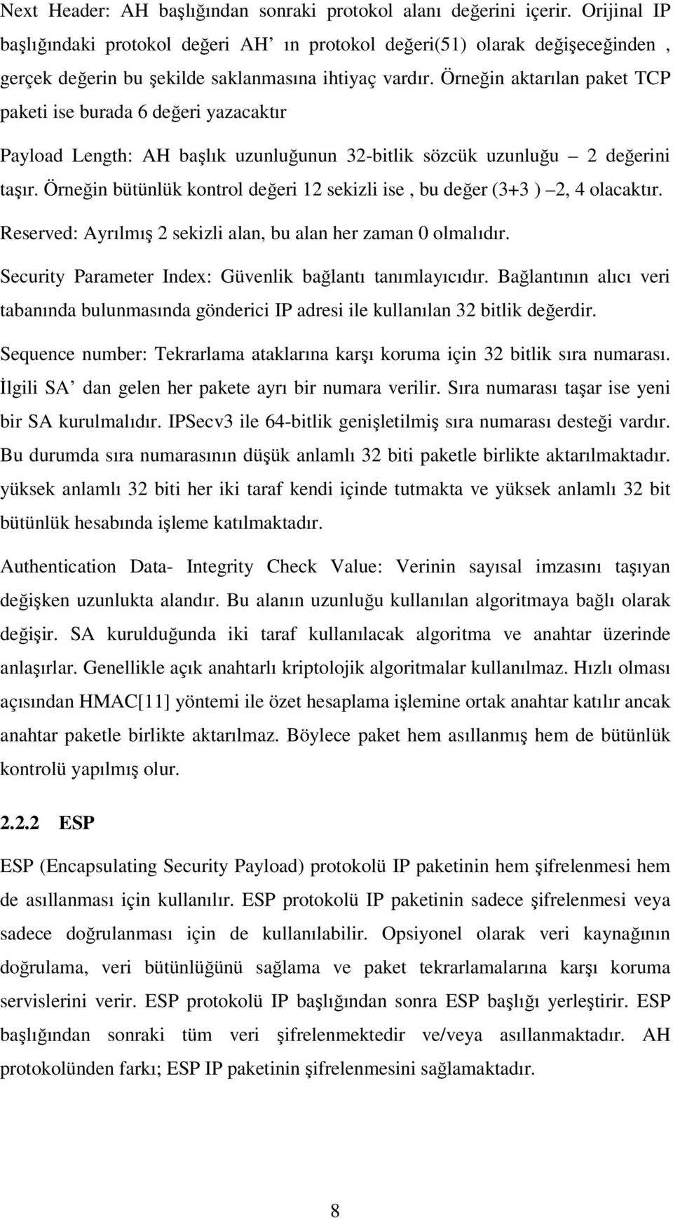 Örneğin aktarılan paket TCP paketi ise burada 6 değeri yazacaktır Payload Length: AH başlık uzunluğunun 32-bitlik sözcük uzunluğu 2 değerini taşır.