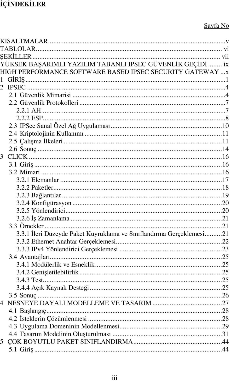 ..14 3 CLICK...16 3.1 Giriş...16 3.2 Mimari...16 3.2.1 Elemanlar...17 3.2.2 Paketler...18 3.2.3 Bağlantılar...19 3.2.4 Konfigürasyon...2 3.2.5 Yönlendirici...2 3.2.6 İş Zamanlama...21 3.3 Örnekler.