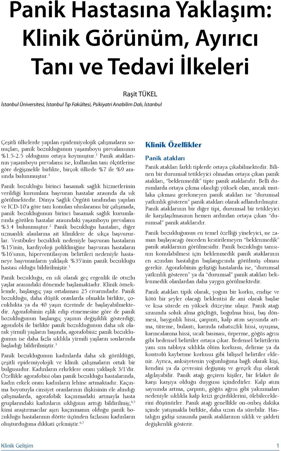 1 Panik ataklarının yaşamboyu prevalansı ise, kullanılan tanı ölçütlerine göre değişmekle birlikte, birçok ülkede %7 ile %9 arasında bulunmuştur.