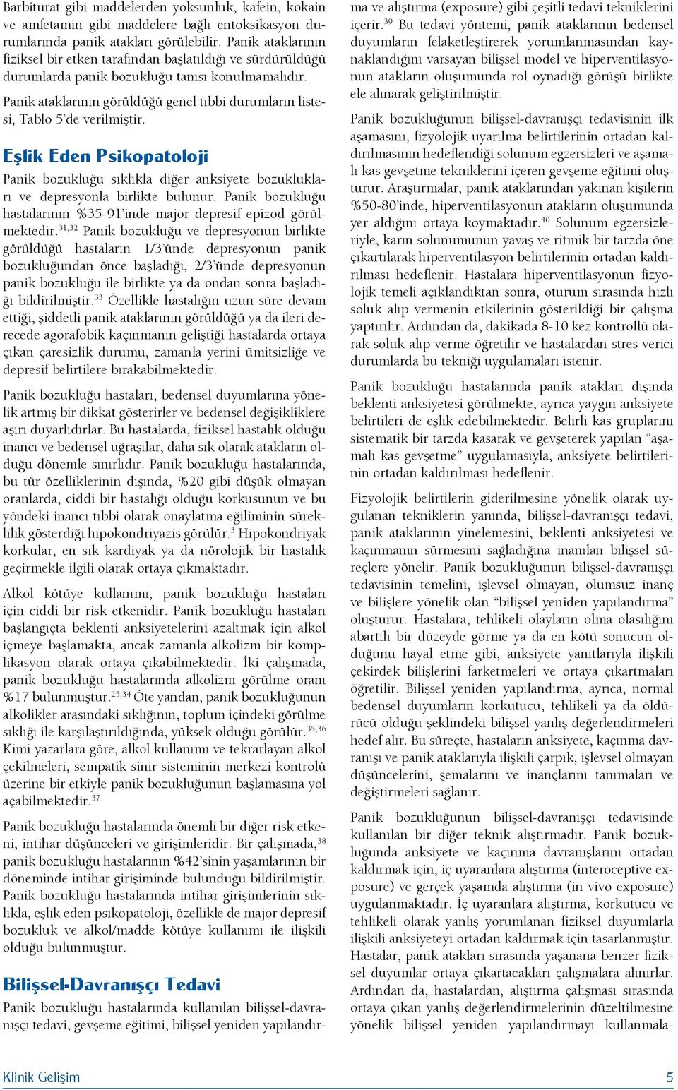 Panik ataklarının görüldüğü genel tıbbi durumların listesi, Tablo 5 de verilmiştir. Eşlik Eden Psikopatoloji Panik bozukluğu sıklıkla diğer anksiyete bozuklukları ve depresyonla birlikte bulunur.