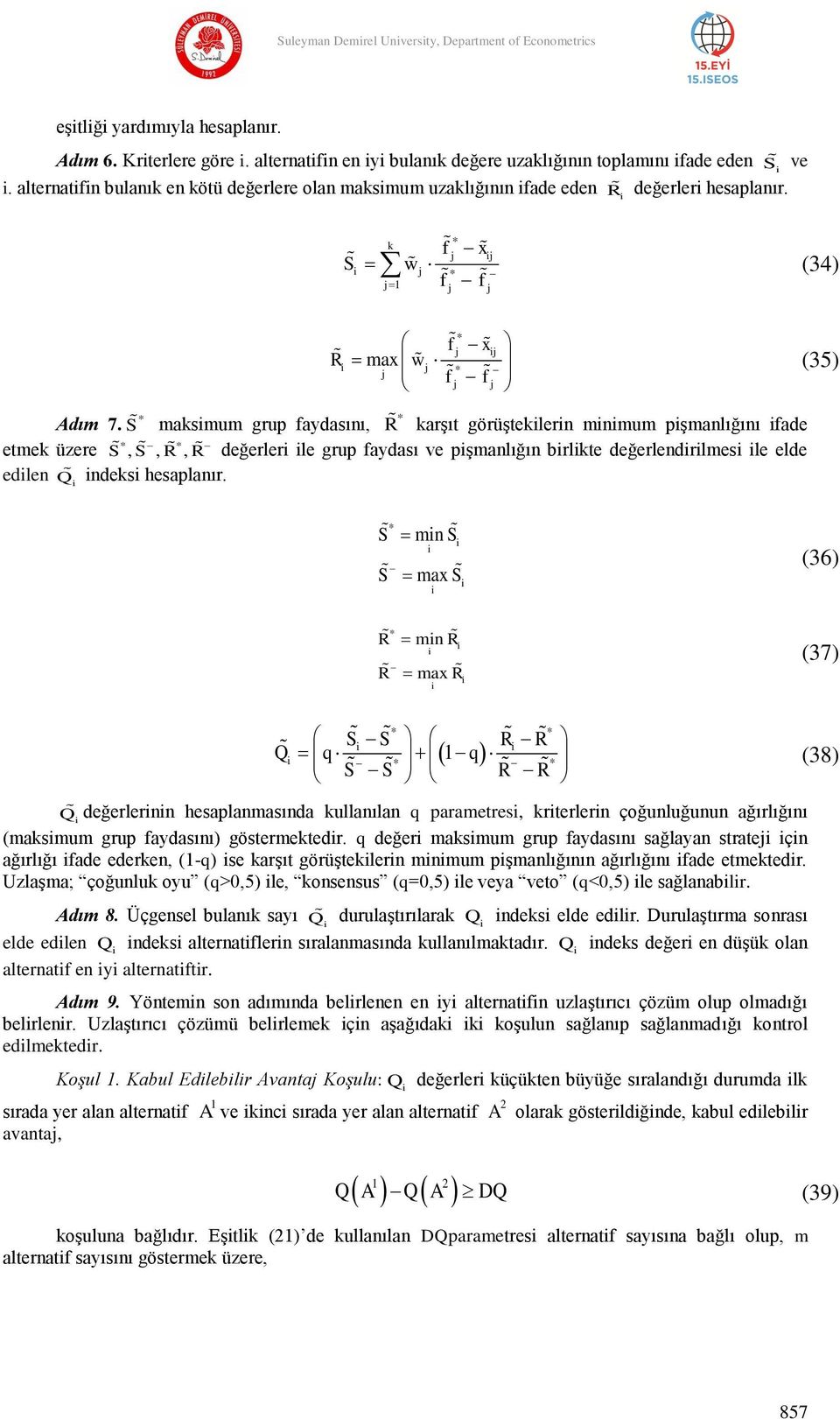 S maksmum grup faydasını, R karģıt görüģteklern mnmum pģmanlığını fade etmek üzere S, S, R, R değerler le grup faydası ve pģmanlığın brlkte değerlendrlmes le elde edlen Q ndeks hesaplanır.