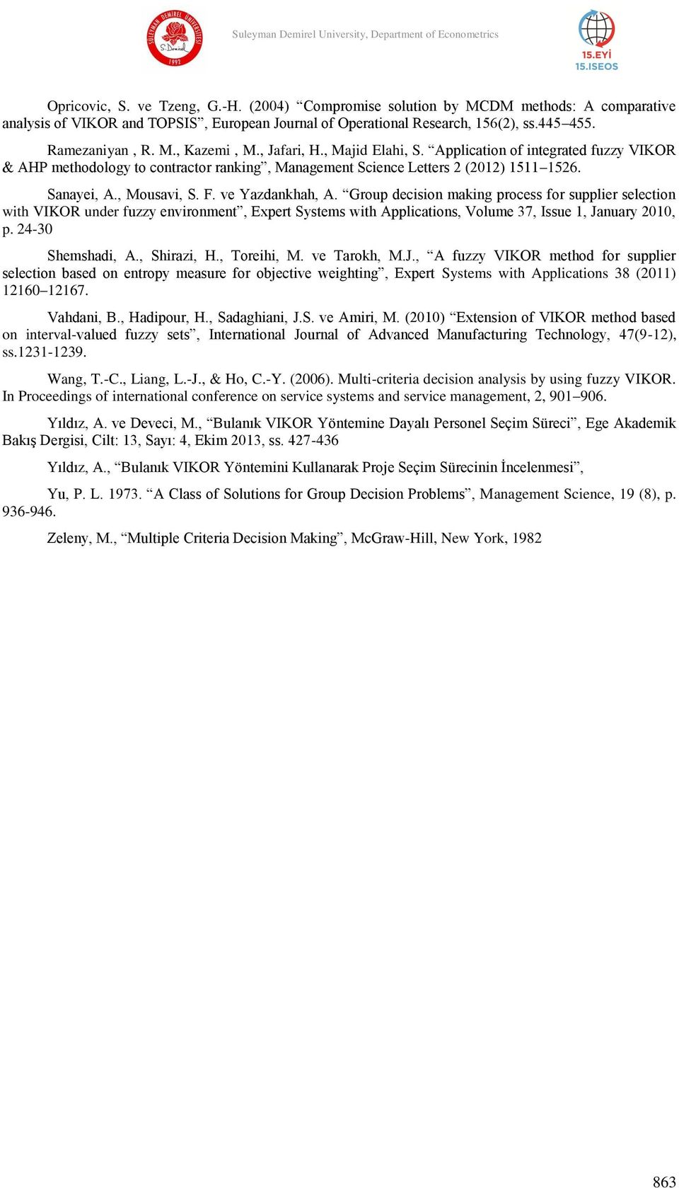 Applcaton of ntegrated fuzzy VIKOR & AHP methodology to contractor rankng, Management Scence Letters 2 (2012) 1511 1526. Sanaye, A., Mousav, S. F. ve Yazdankhah, A.