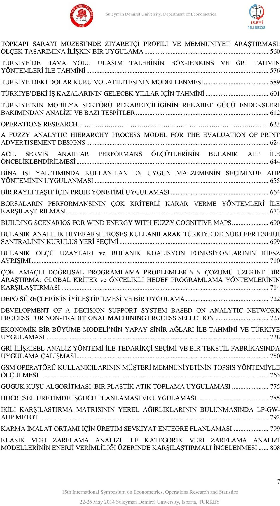 .. 589 TÜRKĠYE DEKĠ Ġġ KAZALARININ GELEEK YILLAR ĠÇĠN TAHMĠNĠ... 601 TÜRKĠYE NĠN MOBĠLYA SEKTÖRÜ REKABETÇĠLĠĞĠNĠN REKABET GÜÜ ENDEKSLERĠ BAKIMINDAN ANALĠZĠ VE BAZI TESPĠTLER... 612 OPERATIONS RESEARH.