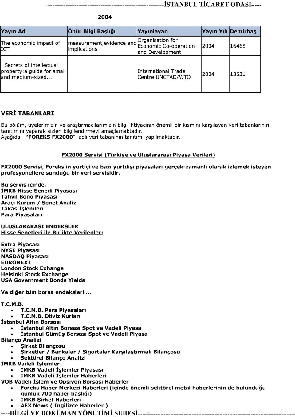 .. International Trade Centre UNCTAD/WTO 2004 13531 VERİ TABANLARI Bu bölüm, üyelerimizin ve araştõrmacõlarõmõzõn bilgi ihtiyacõnõn önemli bir kõsmõnõ karşõlayan veri tabanlarõnõn tanõtõmõnõ yaparak