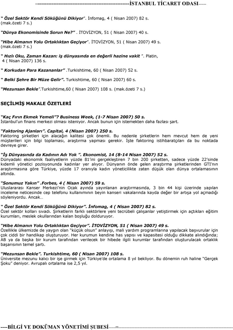 Belki Şehre Bir Müze Gelir. Turkishtime, 60 ( Nisan 2007) 60 s. Mezunsan Bekle.Turkishtime,60 ( Nisan 2007) 108 s. SEÇİLMİŞ MAKALE ÖZETLERİ Kaç Fõrõn Ekmek Yemeli?