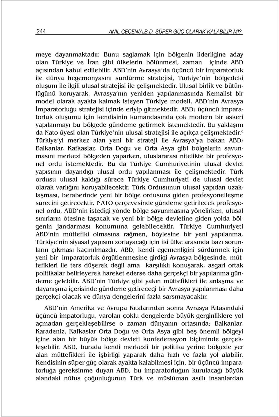 ABD nin Avrasya da üçüncü bir imparatorluk ile dünya hegemonyasını sürdürme stratejisi, Türkiye nin bölgedeki oluşum ile ilgili ulusal stratejisi ile çelişmektedir.