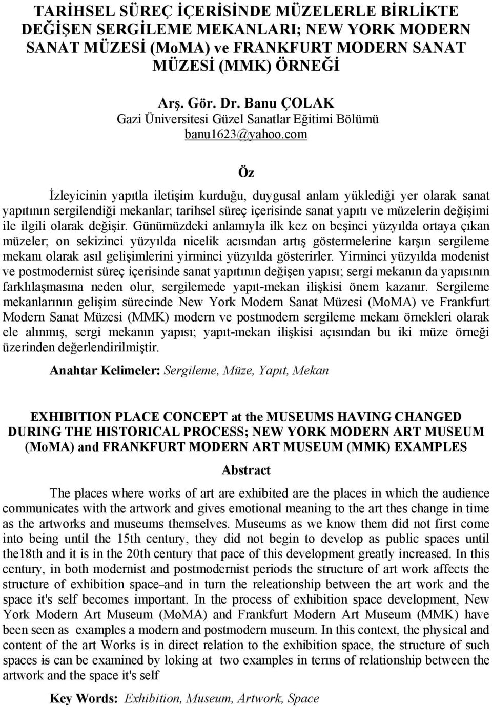 com Öz İzleyicinin yapıtla iletişim kurduğu, duygusal anlam yüklediği yer olarak sanat yapıtının sergilendiği mekanlar; tarihsel süreç içerisinde sanat yapıtı ve müzelerin değişimi ile ilgili olarak