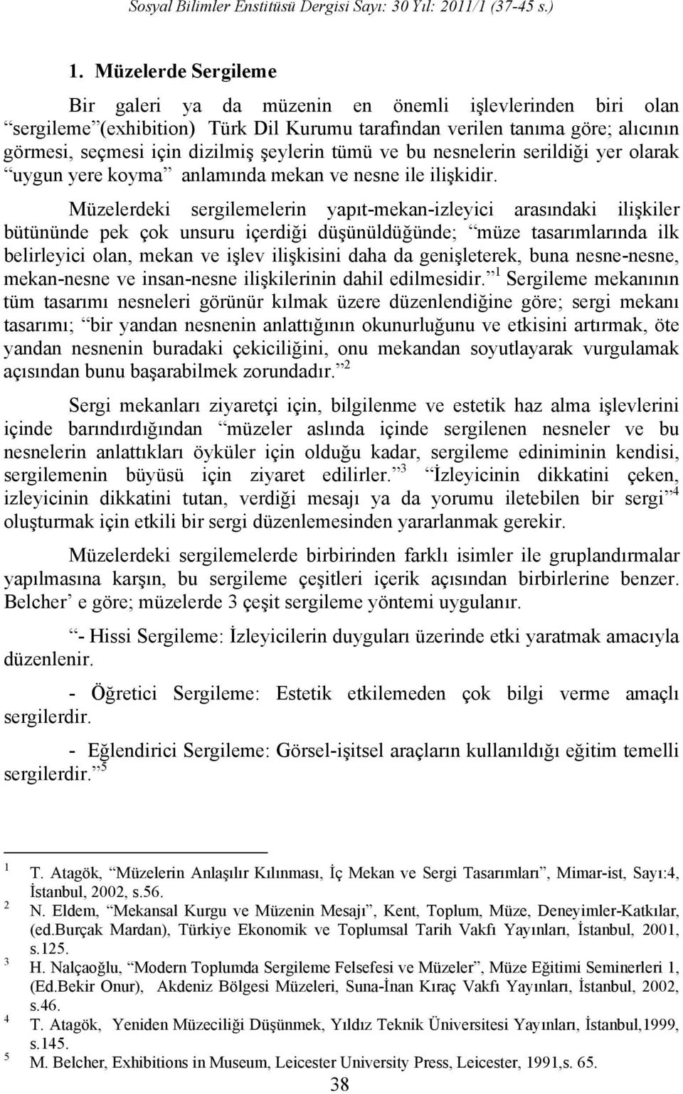 Müzelerdeki sergilemelerin yapıt-mekan-izleyici arasındaki ilişkiler bütününde pek çok unsuru içerdiği düşünüldüğünde; müze tasarımlarında ilk belirleyici olan, mekan ve işlev ilişkisini daha da