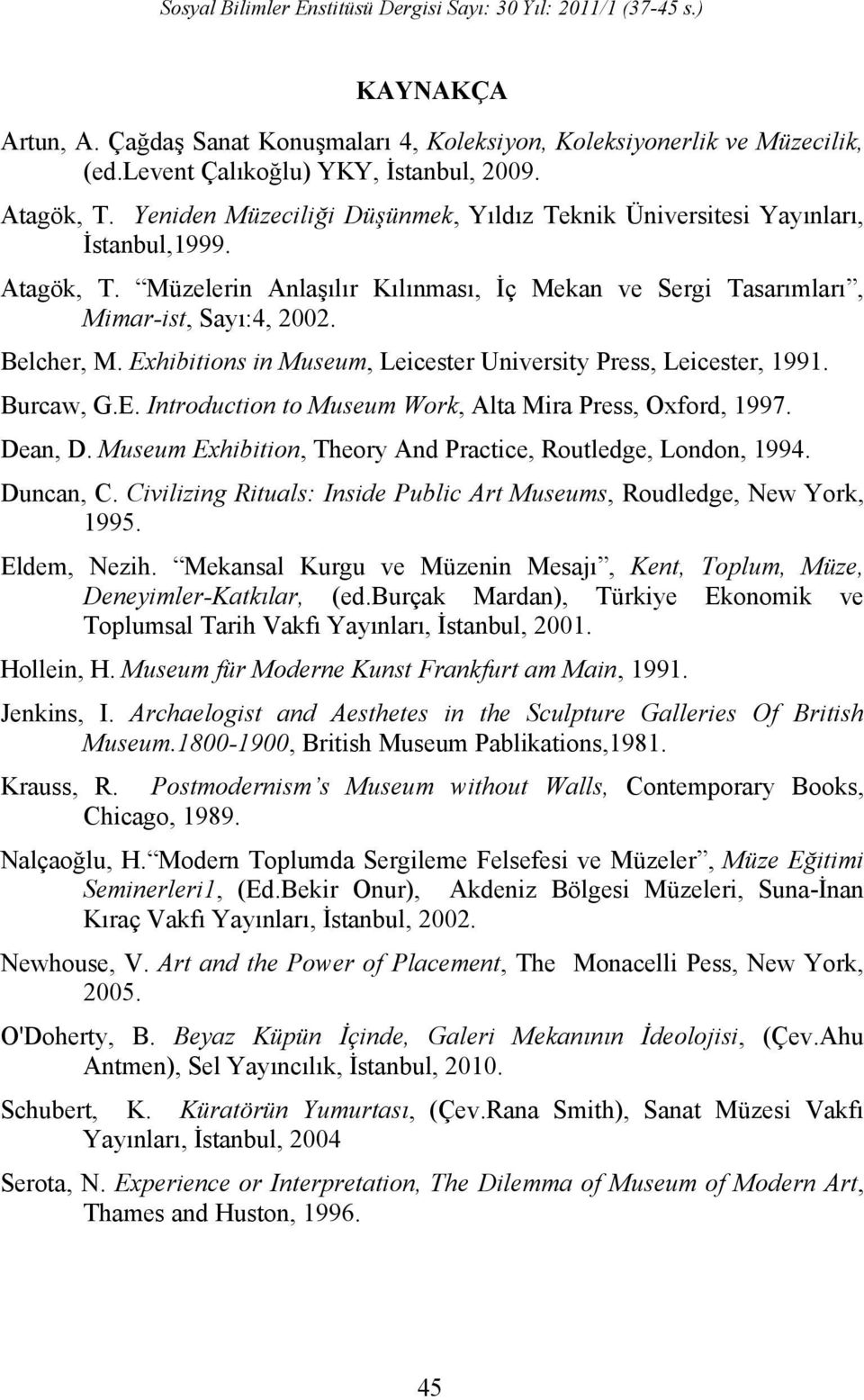 Exhibitions in Museum, Leicester University Press, Leicester, 1991. Burcaw, G.E. Introduction to Museum Work, Alta Mira Press, Oxford, 1997. Dean, D.